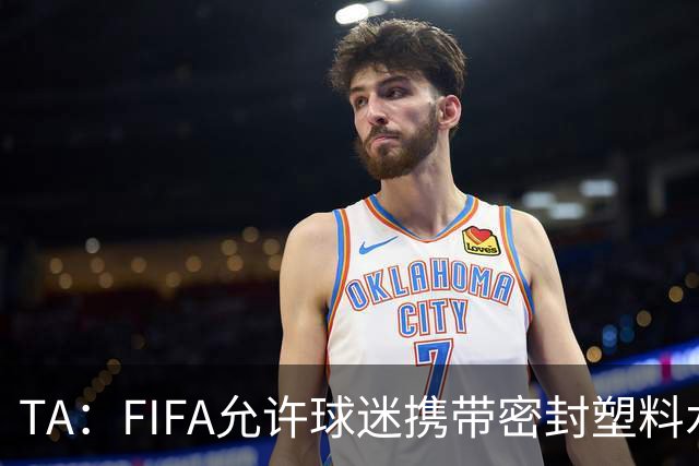 TA：FIFA允许球迷携带密封塑料水瓶，但暂不适用于墨西哥赛区